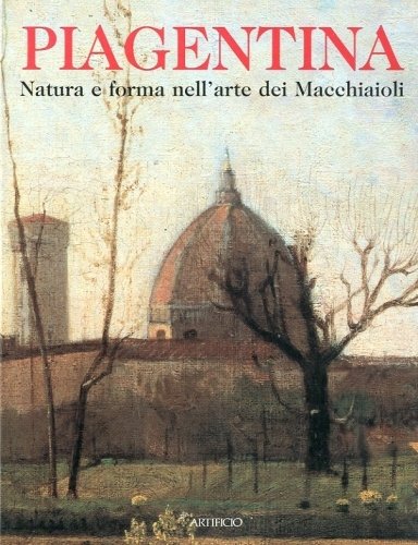 Piagentina. Natura e forma nell'arte dei Macchiaioli.