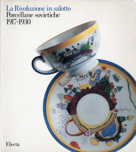 La Rivoluzione in salotto. Porcellane sovietiche 1917-1930.