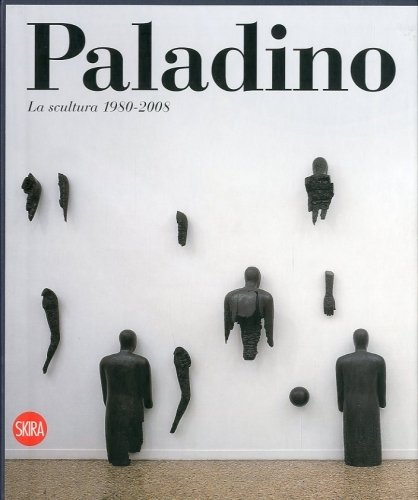 (Paladino) Mimmo Paladino. La scultura 1980-2008.