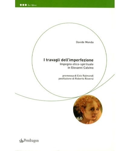 I travagli dell'imperfezione. Impegno etico-spirituale in Giovanni Calvino