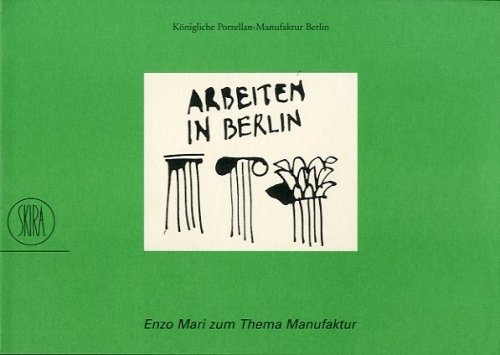 Arbeiten in Berlin. Lavorare a Berlino. Working in Berlin. Enzo Mari zum Thema Manufaktur.