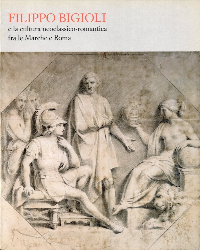 (Bigioli) Filippo Bigioli e la cultura neoclassico-romantica fra le Marche …