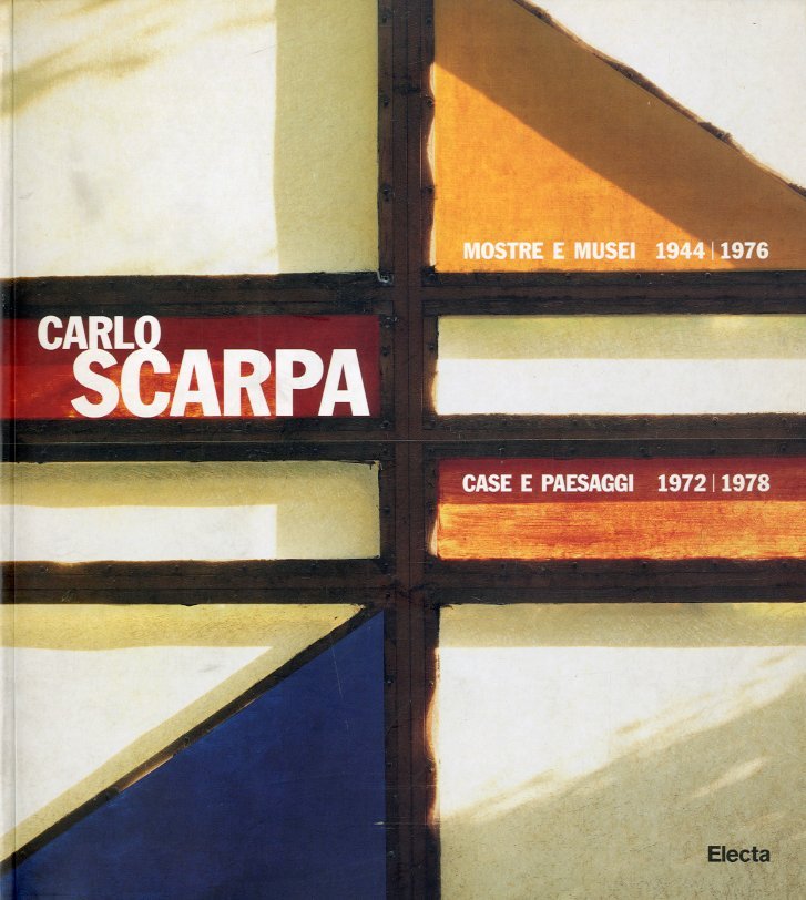 Carlo Scarpa. Mostre e musei 1944/1976 - Case e paesaggi …