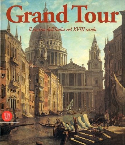 Grand Tour. Il fascino dell'Italia nel XVIII secolo.