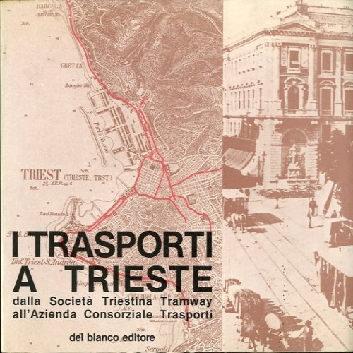I trasporti a Trieste dalla Societa' Triestina Tramway all'Azienda Consorziale …