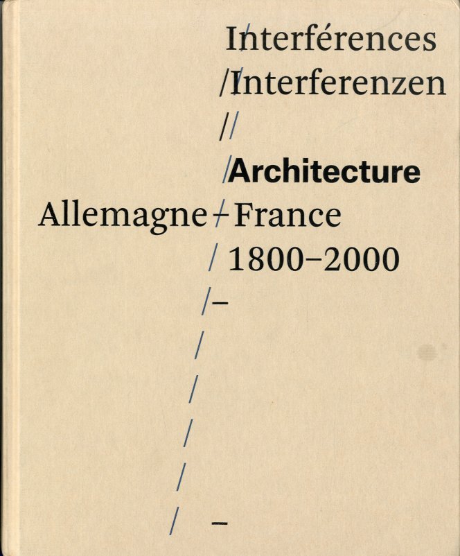 Interferences / Interferenzen. Architecture Allemagne - France 1800/2000.