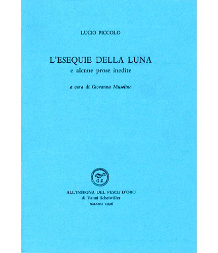L'esequie della luna e alcune prose inedite.