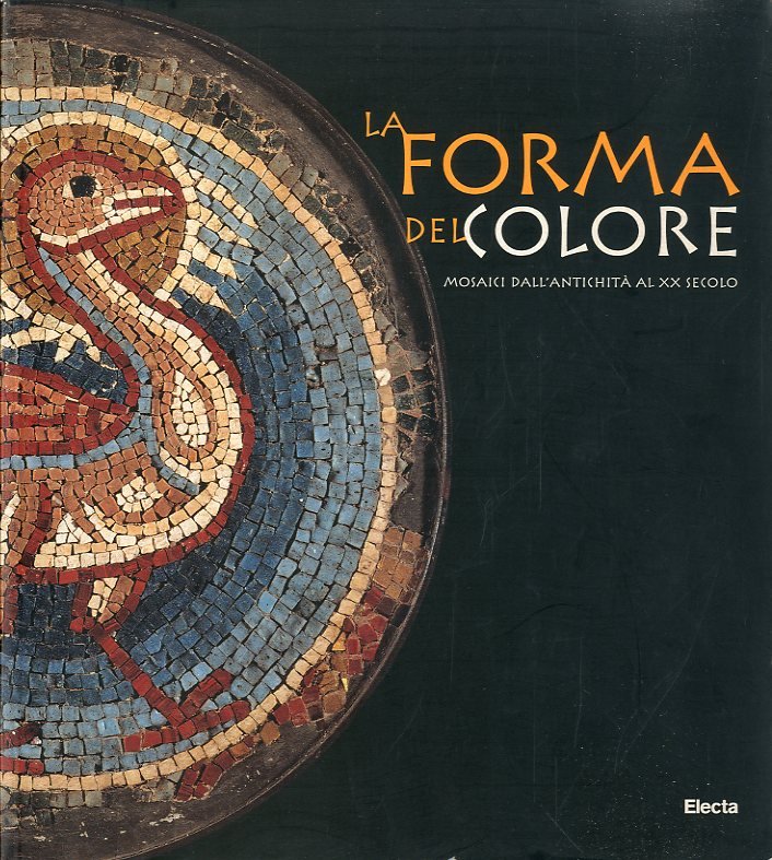 La forma del colore. Mosaici dall'antichita' al XX secolo.