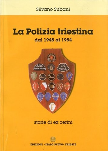 La Polizia triestina dal 1945 al 1954.