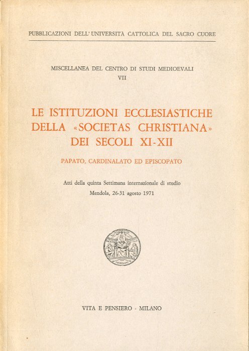 Le istituzioni ecclesiastiche della "Societas christiana" dei secoli XI-XII. Papato, …