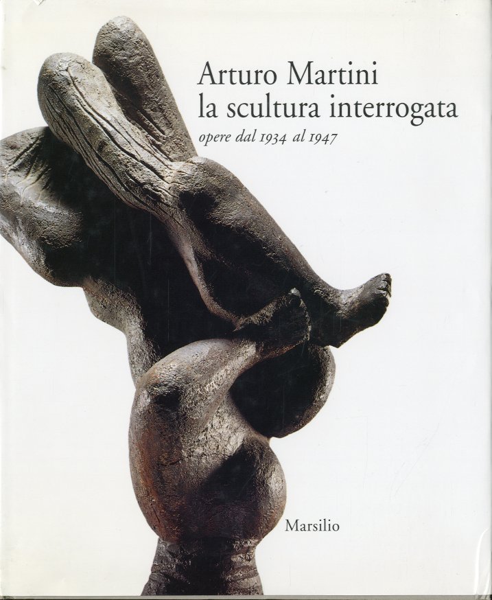 (Martini) Arturo Martini la scultura interrogata. Opere dal 1934 al …