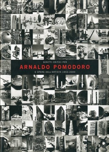 (Pomodoro) Scritti critici per Arnaldo Pomodoro e opere dell'artista 1955-2000.