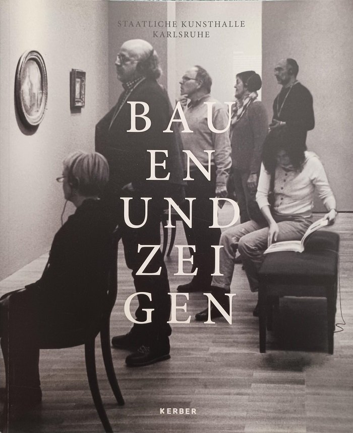 Bauen und zeigen. Aus Geschichte und Gegenwart der Kunsthalle Karlsruhe.