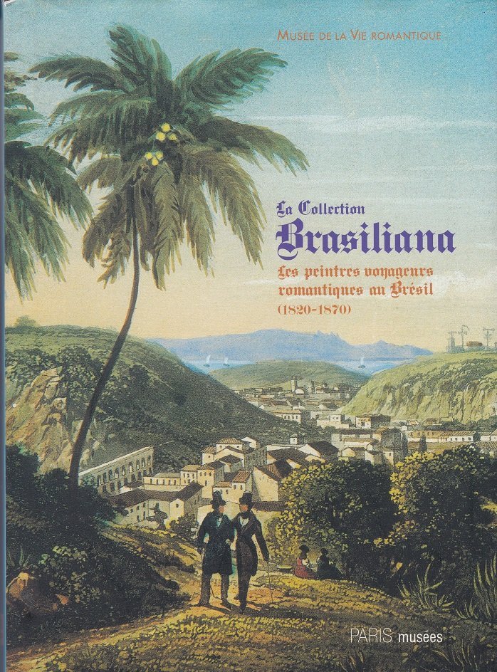La Collection Brasiliana : Les peintres voyageurs romantiques au Brésil …