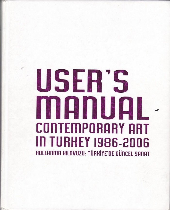 User's Manual. Contemporary Art in Turkey 1986-2006.