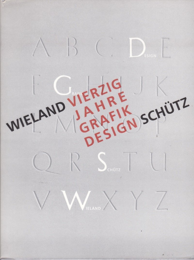 Wieland Schütz. Vierzig Jahre Grafik Design.