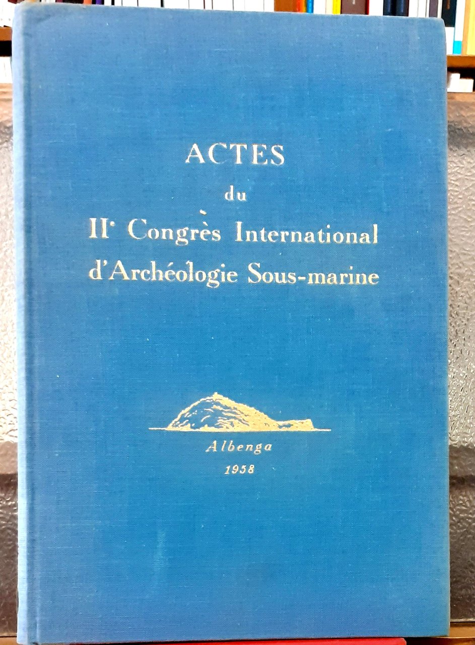 ACTES DU IIe CONGRES INTERNATIONAL D'ARCHEOLOGIE SOUS-MARINE. Albenga 1958., Institut …