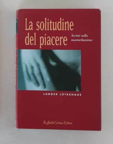 La solitudine del piacere. Scritti sulla masturbazione.