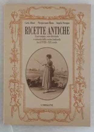 Ricette antiche. Gastronomia, note dietetiche e curiosità della cucina lombarda …