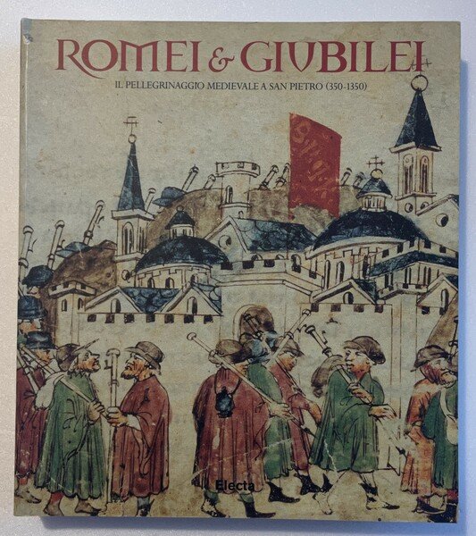 Romei e Giubilei. Il pellegrinaggio medievale a San Pietro (350-1350)