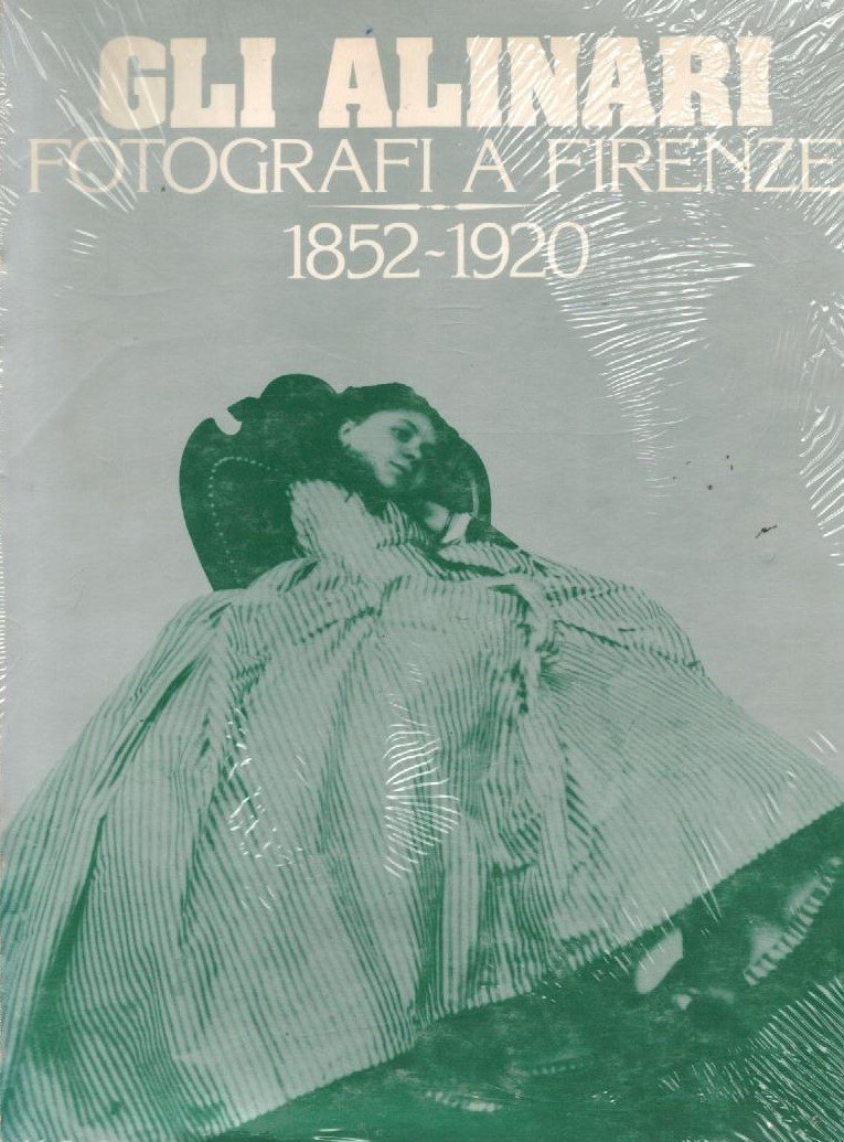 Gli Alinari Fotografi a Firenze 1852-1920