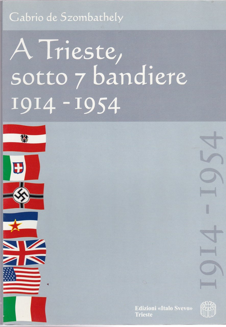 A Trieste, sotto 7 bandiere 1914-1954