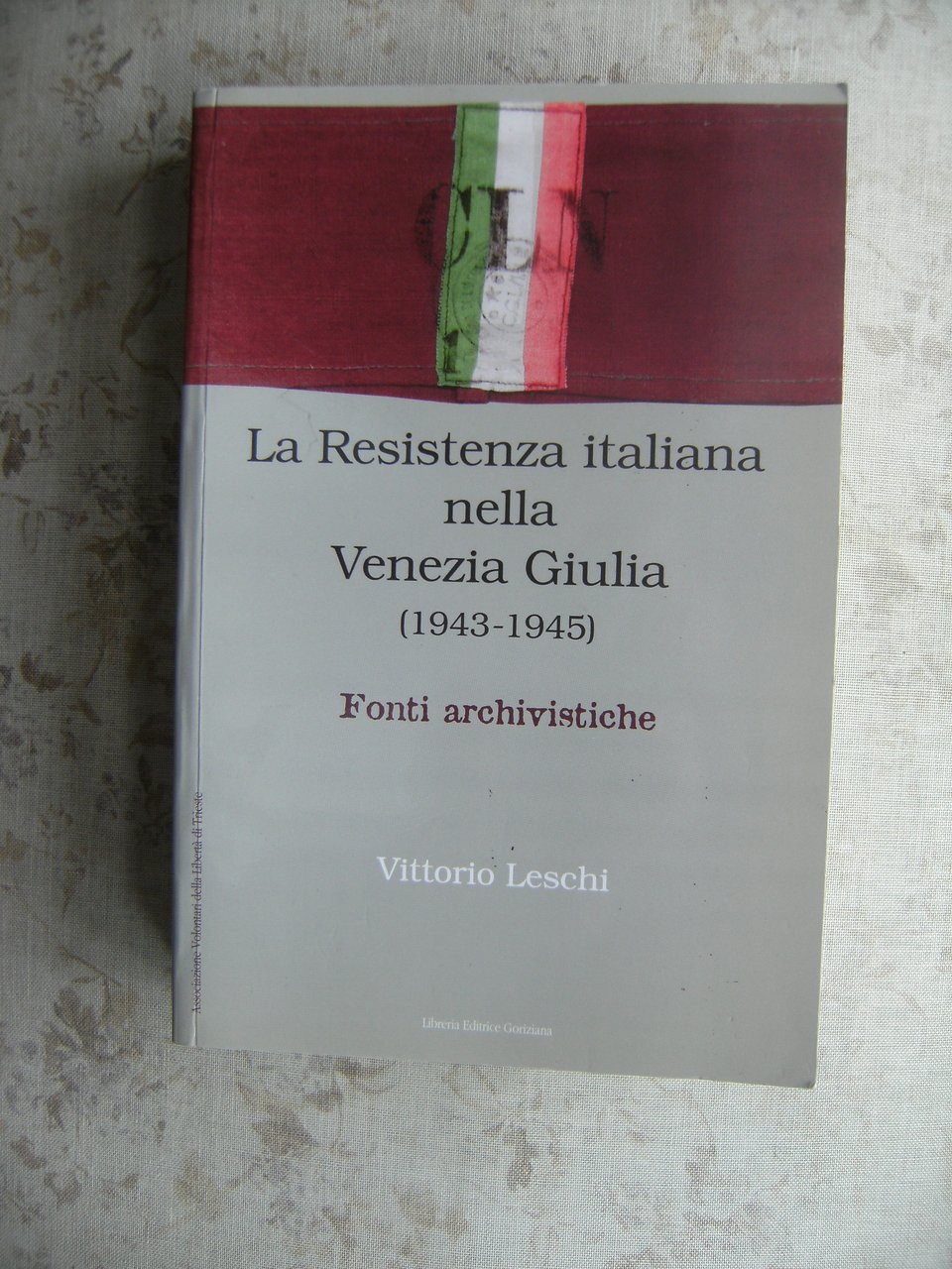 LA RESISTENZA ITALIANA NELLA VENEZIA GIULIA (1943-1945). FONTI ARCHIVISTICHE