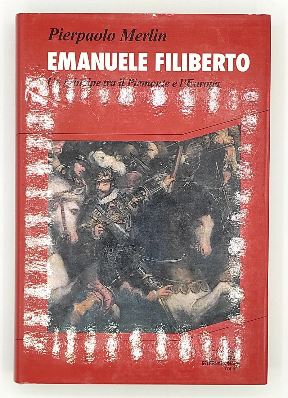 Emanuele Filiberto. Un principe tra il Piemonte e l'Europa