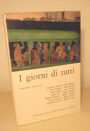 I GIORNI DI TUTTI - 14 RACCONTI DI: GIOVANNI ARPINO - ANTONIO PIZZUTO - CARLO BETOCCHI - DINO BUZZATI - ITALO CALVINO - BEPPE FENOGLIO - LEONARDO SCIASCIA E ALTRI