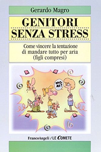 Genitori senza stress. Come vincere la tentazione di mandare tutto …