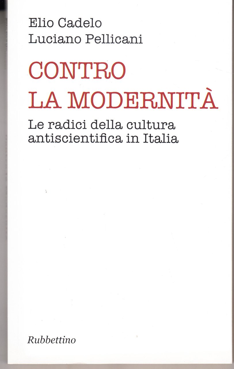 Contro la modernità. Le radici della cultura antiscientifica in Italia