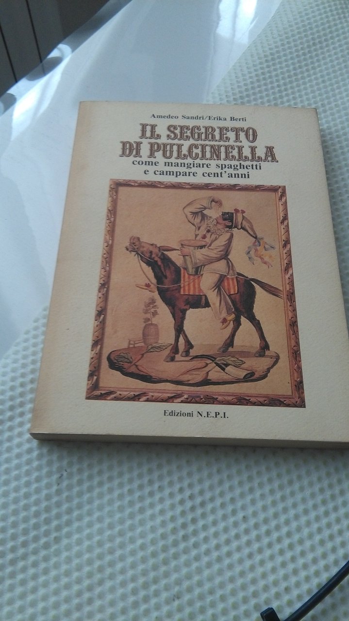 IL SEGRETO DI PULCINELLA. COME MANGIARE SPAGHETTI E CAMPARE CENT'ANNI