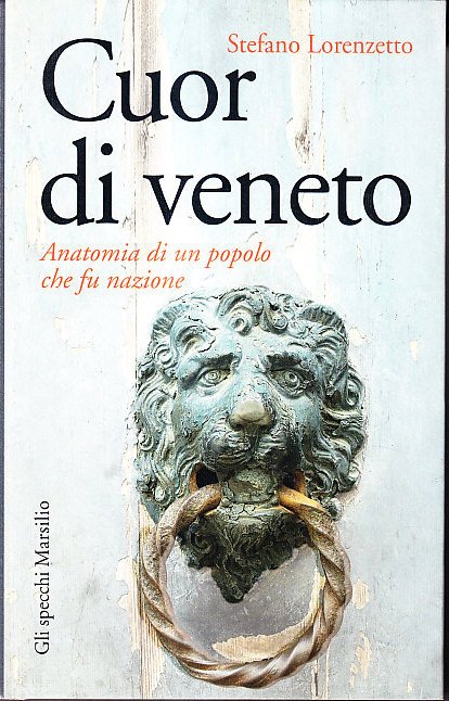 CUOR DI VENETO - ANATOMIA DI UN POPOLO CHE FU …