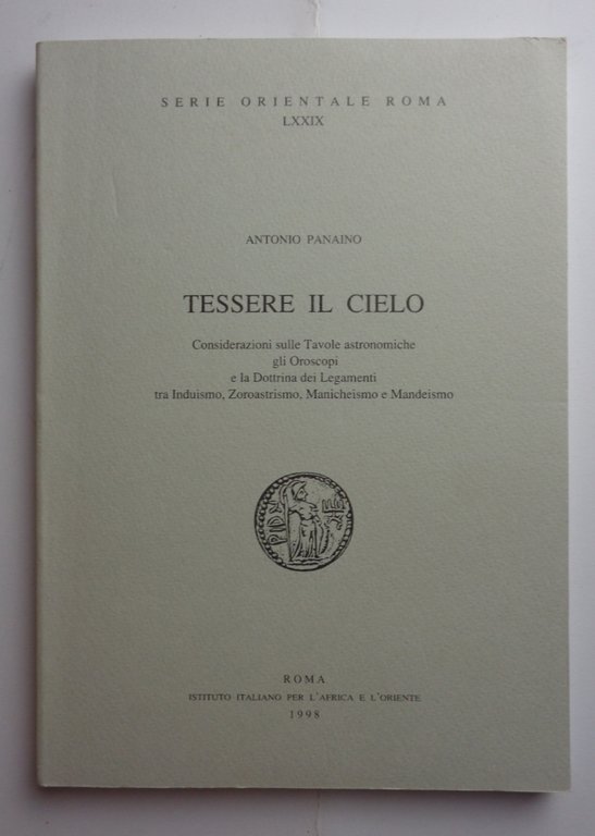 Tessere il cielo. Considerazioni sulle Tavole astronomiche, gli Oroscopi e la Dottrina dei Legamenti tra Induismo, Zoroastrismo, Manicheismo e Mandesimo
