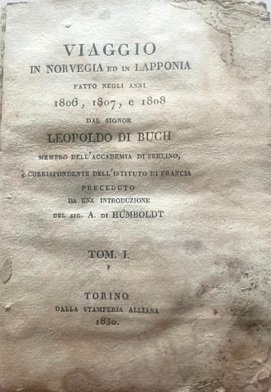 VIAGGIO in NORVEGIA ed in LAPPONIA fatto negli anni 1806, 1807, e 1808 dal signor Leopoldo di BUCH Membro dell’Accademia di Berlino, Corrispondente dell’Istituto di Francia, preceduto da una introduzione del sig. A. di Humboldt.