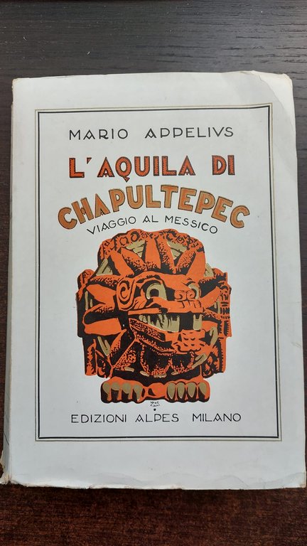 L'aquila di Chapultepec. Viaggio al Messico - Mario Appelius