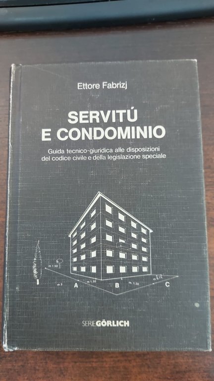 Servitù e condominio. Guida tecnico-giurdica alle disposizioni del codice civile …