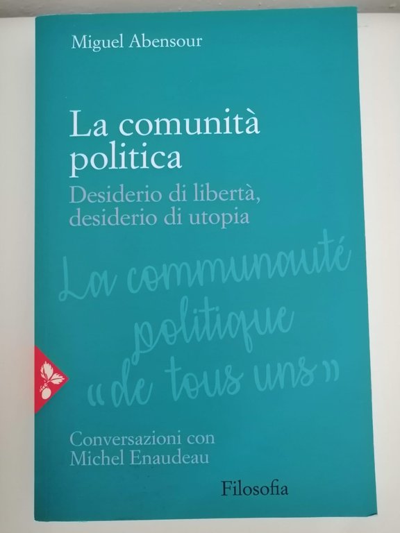 LA COMUNITA' POLITICA. Desiderio di libertà,desiderio di utopia. Conversazioni con …