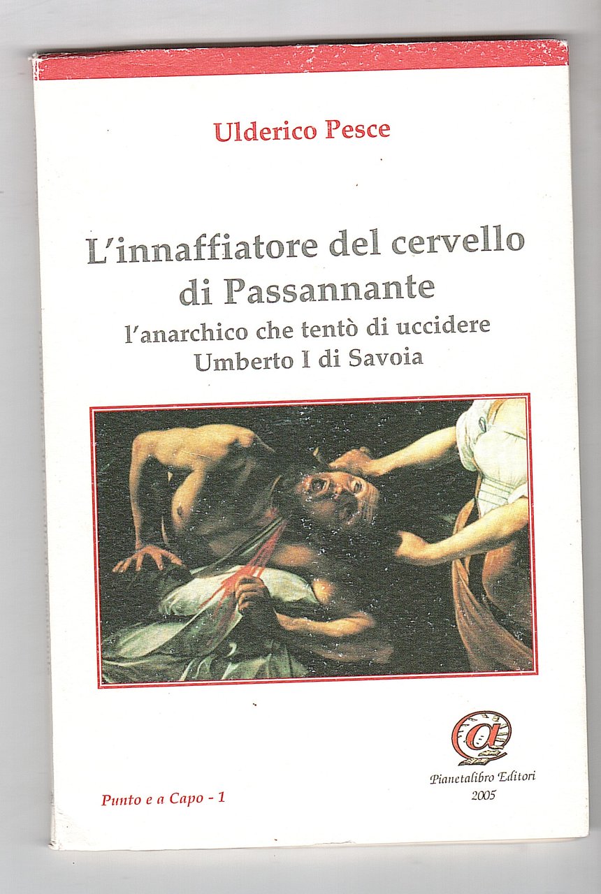 L'INNAFFIATORE DEL CERVELLO DI PASSANNANTE. L'ANARCHICO CHE TENTO' DI UCCIDERE …